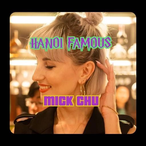 Hanoi Famous Ep 21 w/ Micka Chu & Greg Anderson 21.10.22