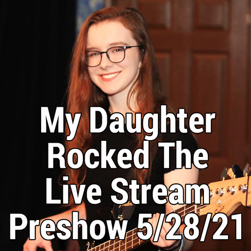 My Daughter Rocked The Live Stream Preshow 5-28-2021