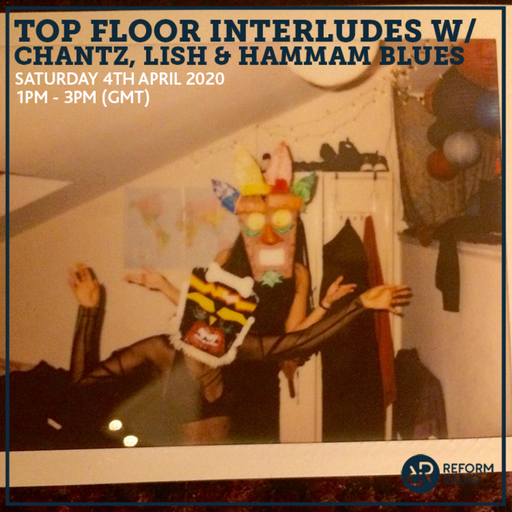 Top Floor Interludes w/ Chantz, Lish & Hammam Blues 4th April 2020