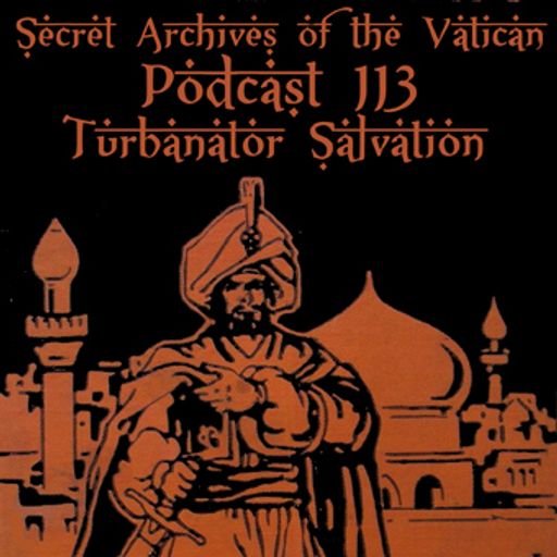 Turbanator Salvation - Secret Archives of the Vatican Podcast 113