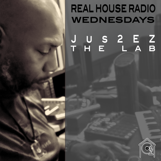 REAL HOUSE RADIO PRESENTS: THE LAB WITH JUS2EZ