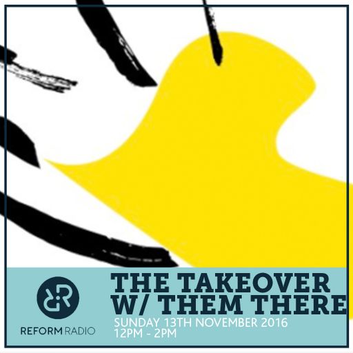 The Takeover w/ Them There 13th November 2016