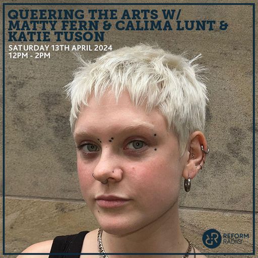 Queering the Arts w/ Matty Fern & Calima Lunt & Katie Tuson 13th April 2024