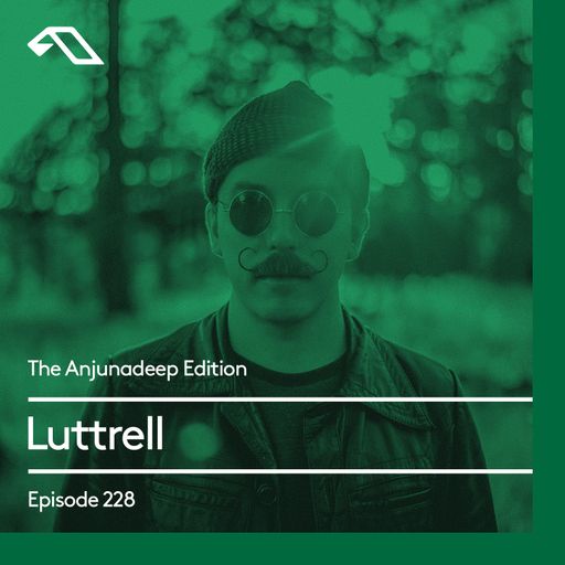 The Anjunadeep Edition 228 with Luttrell