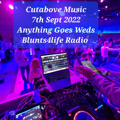 CUTABOVE MUSIC 7 SEPT 2022 ANYTHING GOES WEDS BLUNTS 4 LIFE RADIO