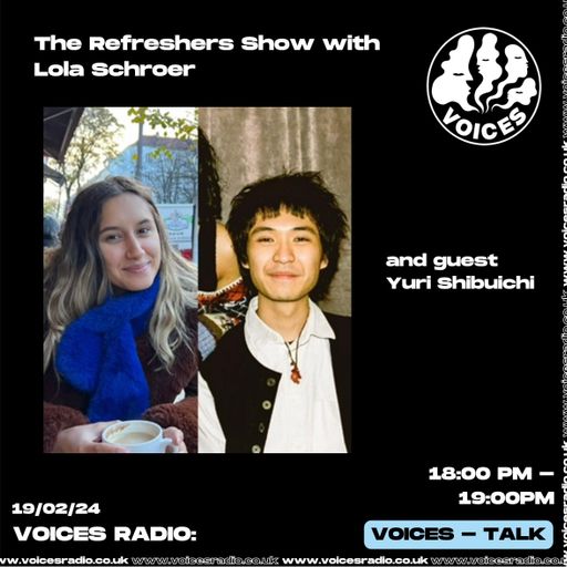 The Refreshers Show with Lola Schroer & Yuri Shibuichi - 19/02/24 - Voices Radio