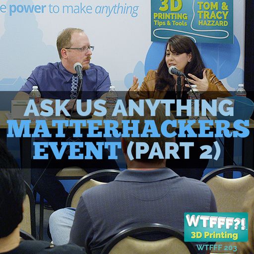WTFFF 203: Ask Us Anything - MatterHackers Event Part 2