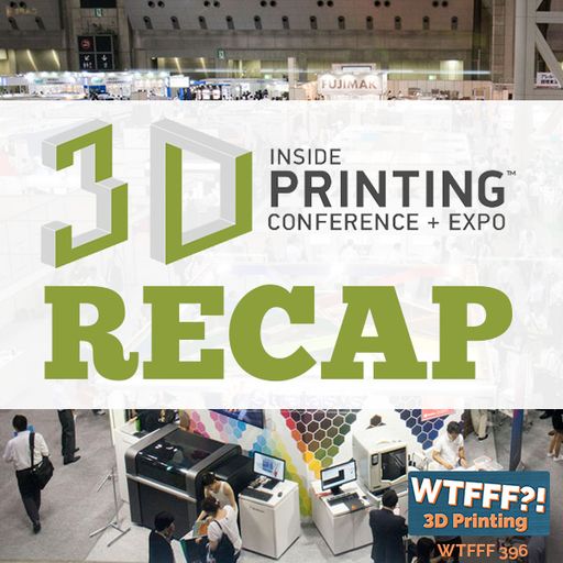WTFFF 396: Inside 3D Printing Conference and Expo Recap