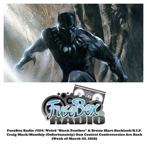 #FuseBoxRadio: Weird "Black Panther" & Bruno Mars Backlash, #RIP Craig Mack & More [Week of 3/23/18]