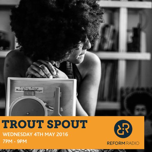 Trout Spout Radio 4th May 2016