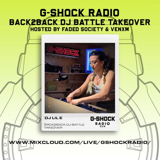 G-SHOCK Radio - Faded Society - Back2Back Dj Battle Takeover - Lil E - 26/10