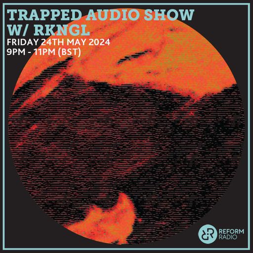 Trapped Audio Show w/ RKNGL 24th May 2024