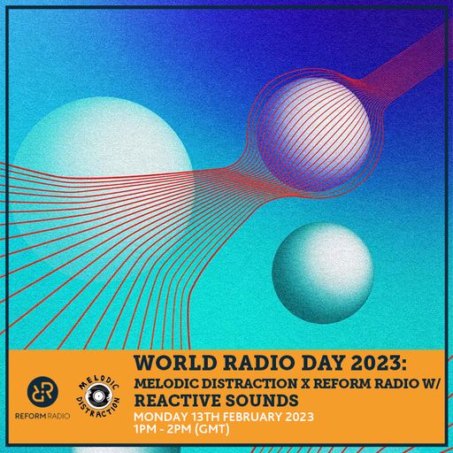 World Radio Day 2023: Melodic Distraction x Reform Radio w/ Reactive Sounds 13th February 2023