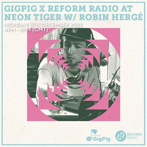 GigPig x Reform Radio at Neon Tiger w/ Robin Herge 5th December 2022