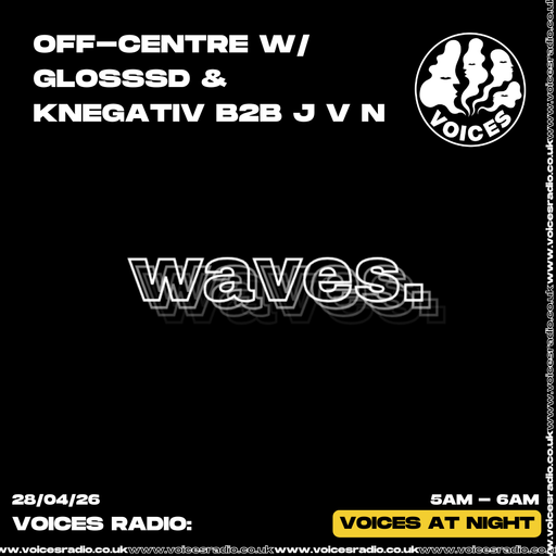 off-centre w/ glosssd & Knegativ b2b J V N Waves Takeover 28/04/26 - Voices Radio