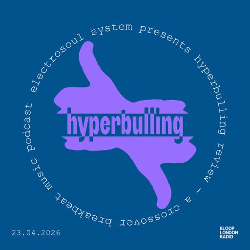 Electrosoul System Presents Hyperbulling Review - 23.04.26  [Bloop London Radio]