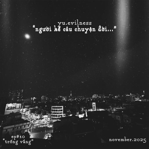 "nguoikecauchuyendoi..." - EP#10 "trống vắng" - yu.evilness