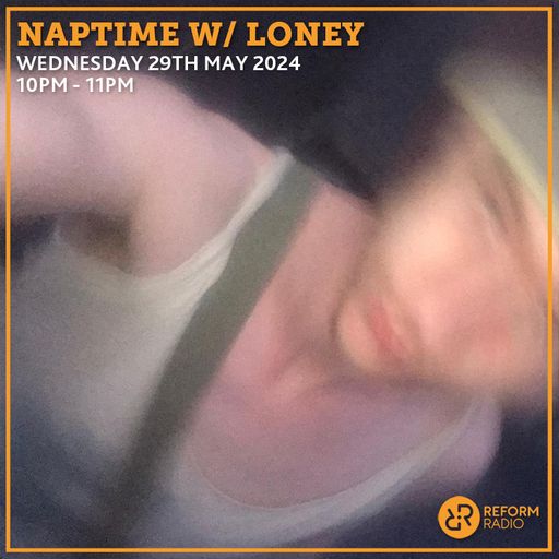 Naptime w/ Loney 29th May 2024