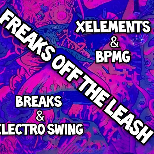 Freaks off the leash - Xelements & BPMG - Breaks & Electro Swing (10/12/22)