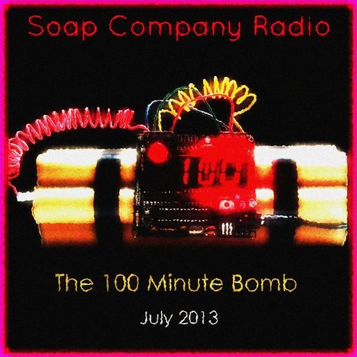 Soap Company Radio - The 100 Minute Bomb - July 2013