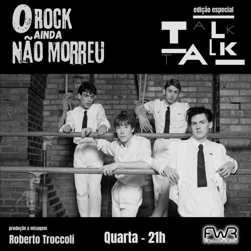 O Rock Ainda Não Morreu 138 - Talk Talk - 24.7.2024