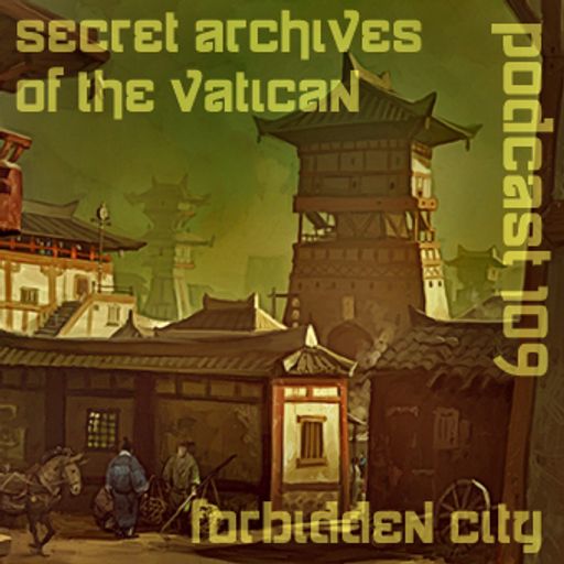 Forbidden City - Secret Archives of the Vatican Podcast 109