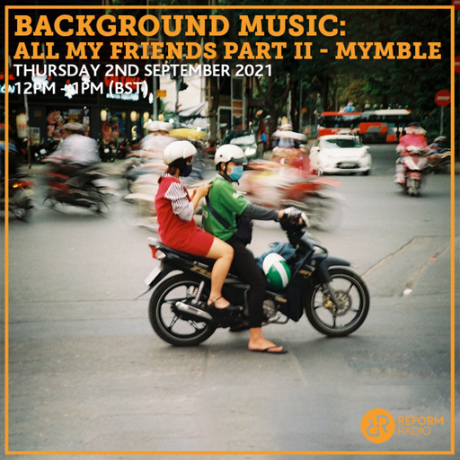Background Music: All My Friends Part II - Mymble 2nd September 2021