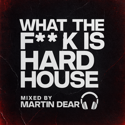 What The F*** Is Hard House? - Mixed By Martin Dear