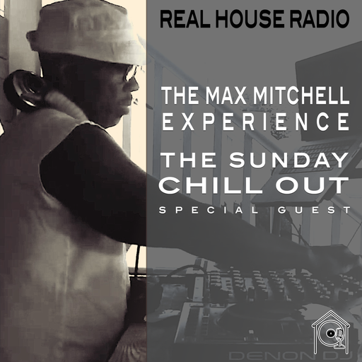 REAL HOUSE RADIO - THE SUNDAY CHILL OUT - EPISODE [003] - THE MAX MITCHELL EXPERIENCE