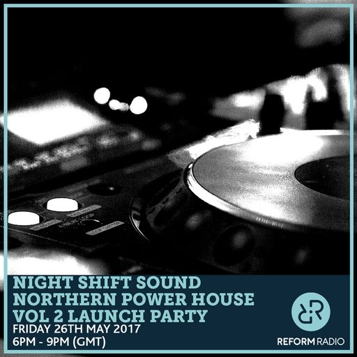 Night Shift Sound Northern Power House Vol 2 Launch Party 26th May 2017