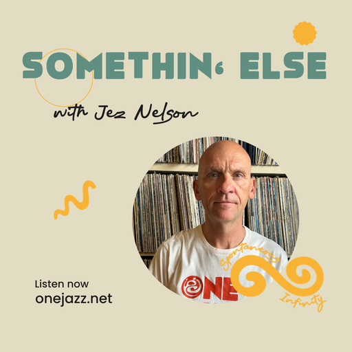 Jez Nelson presents: Somethin' Else (26 March 2025)
