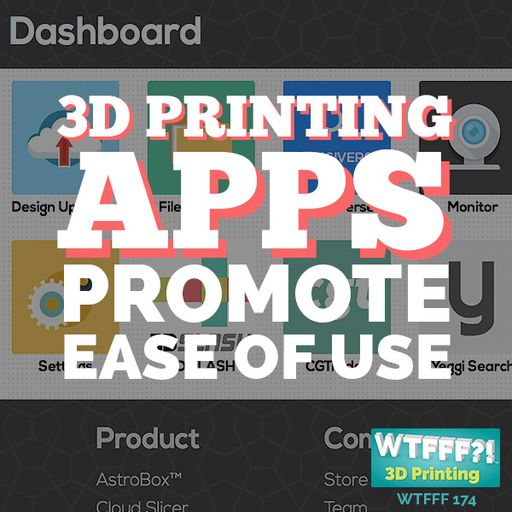 WTFFF 174: 3D Printing Apps Promote Ease of Use