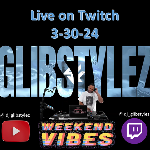 DJ GlibStylez - Weekend Vibes (Good Music) Live on Twitch 3-30-24