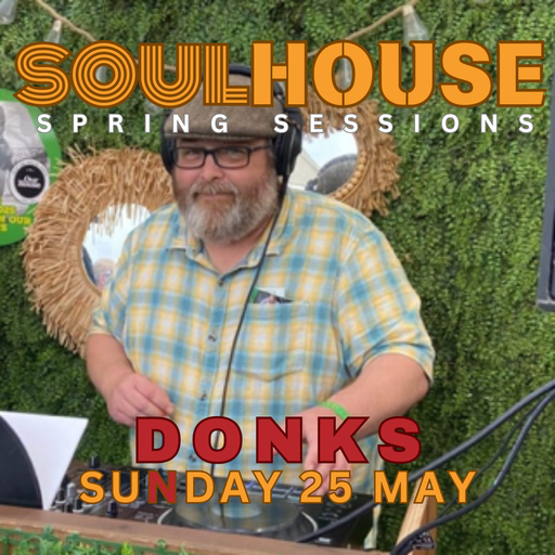 Soul House Spring Sessions - Donks 25MAY2025 [LIVE]