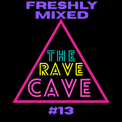 Freshly Mixed! The Rave Cave Sessions #13