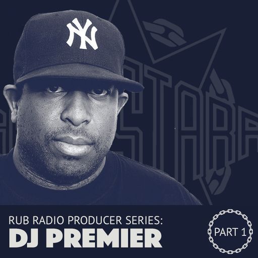 Rub Radio – History of Hip-Hop: The Producers Vol. 13, DJ Premier part 1