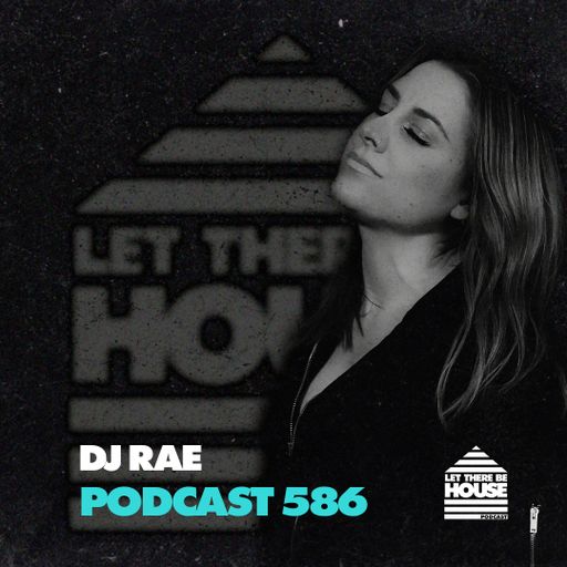Let There Be House Podcast #586 with DJ Rae