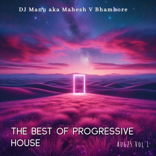 The Best of Progressive House Aug 25 Vol 1 by Dj Manu aka Mahesh V Bhambore