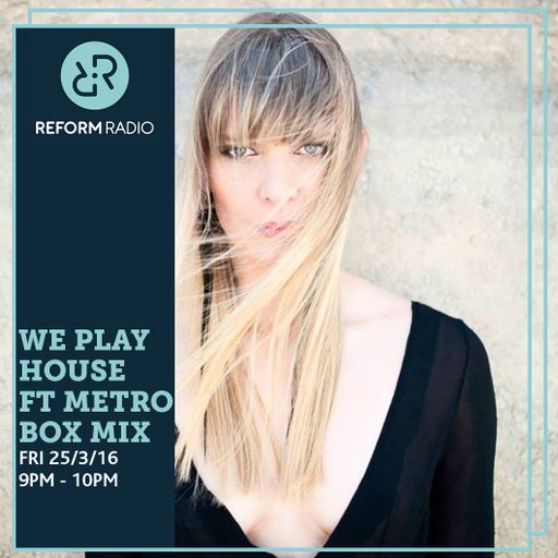 We Play House ft Metrobox Mix 25th March 2016