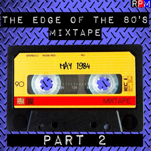 THE EDGE OF THE 80'S MIXTAPE : MAY 1984 - PART 2