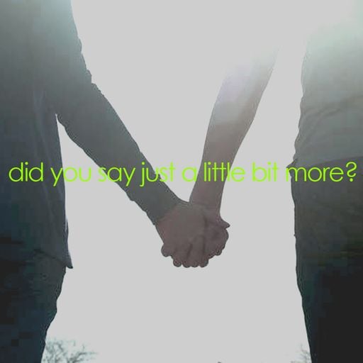 DID YOU SAY JUST A LITTLE BIT MORE