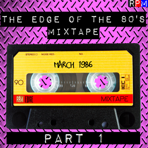 THE EDGE OF THE 80'S MIXTAPE : MARCH 1986 - 1 *SELECT EARLY ACCESS*