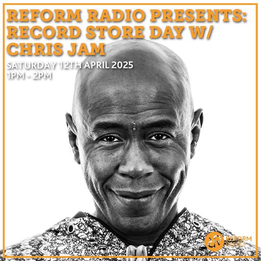 Reform Radio Presents: Record Store Day w/ Chris Jam 12th April 2025