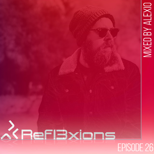 Refl3xions - Episode 26 with Alexio