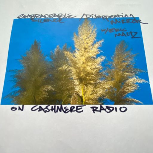 Cashmere Guest Mixes Embraceable Silence / Disappearing Mirror #4 w/ Eric Maltz 05.10.2021