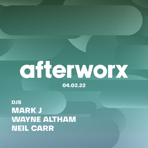 Afterworx 04.02.22 – Guest DJ's Mark J, Wayne Altham and Neil Carr