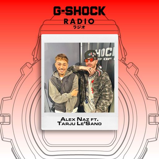 G-SHOCK Radio Presents... Alex Naz with Tarju Le’Sano- 25/09