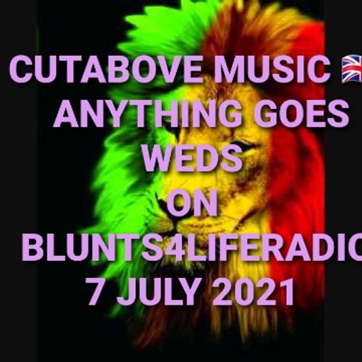 CUTABOVE MUSIC ANYTHING GOES WEDS JULY 7 2021 BLUNT4LIFERadio.com