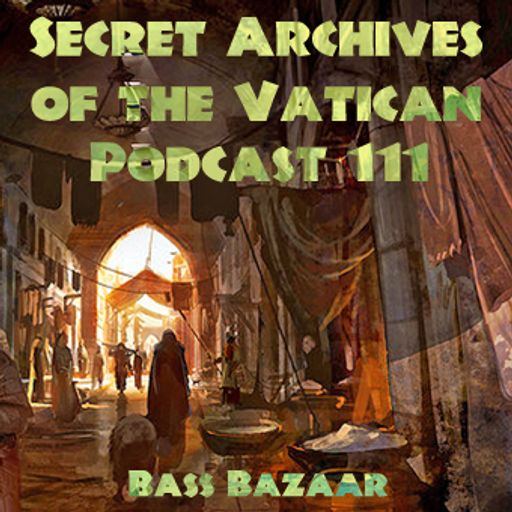 Bass Bazaar - Secret Archives of the Vatican Podcast 111