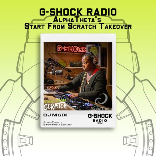 G-SHOCK Radio Presents - AlphaTheta's Start From Scratch Takeover - DJ M6iX - 26/06